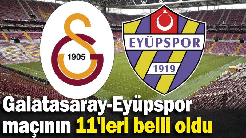 Galatasaray-Eyüpspor maçının 11'leri belli oldu