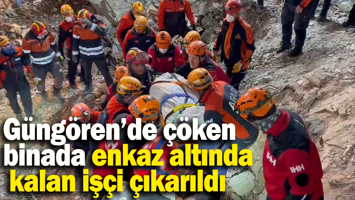 Güngören’de çöken binada enkaz altında  kalan işçi çıkarıldı: Arama çalışmaları 3 gün sürdü