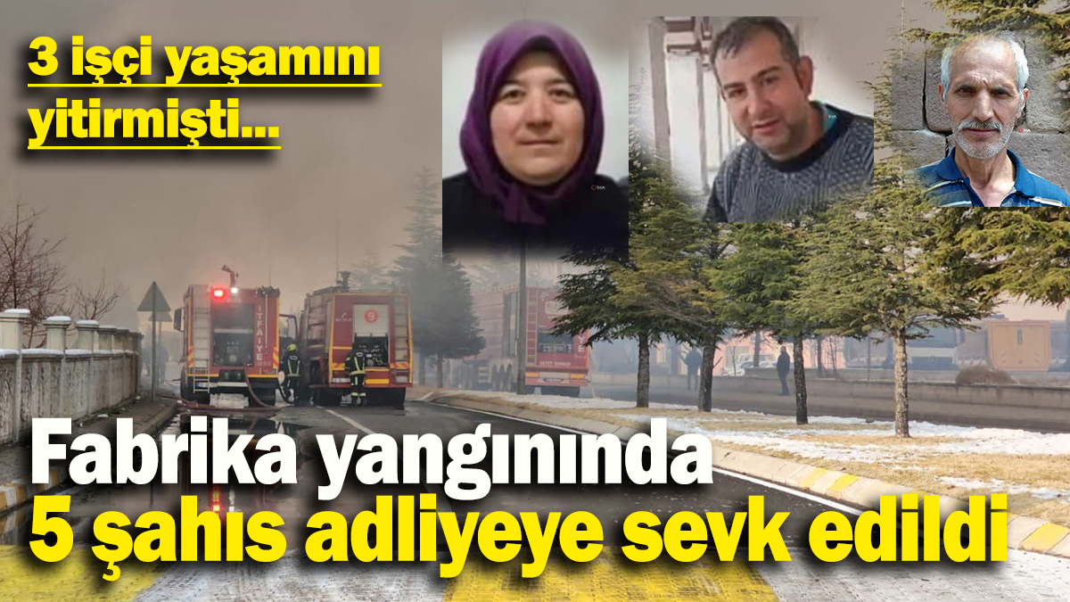 Fabrika yangınında 5 şahıs adliyeye sevk edildi: 3 işçi yaşamını yitirmişti...