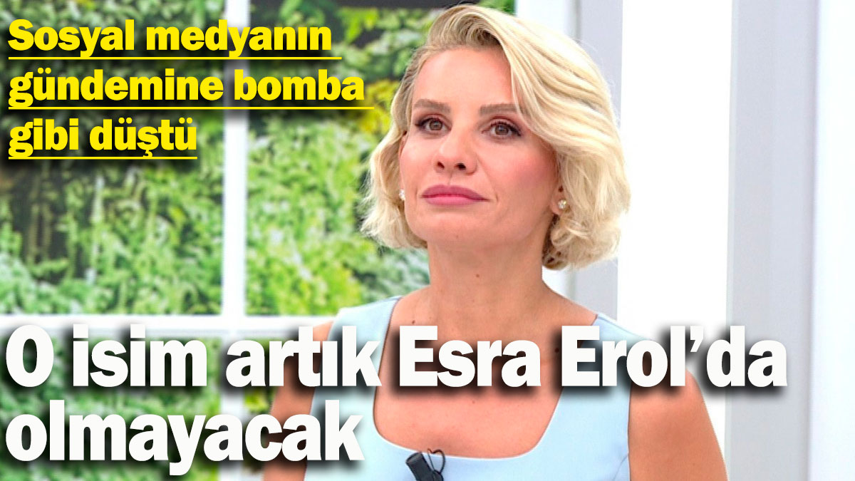 O isim artık Esra Erol'da olmayacak! Sosyal medyanın gündemine bomba gibi düştü