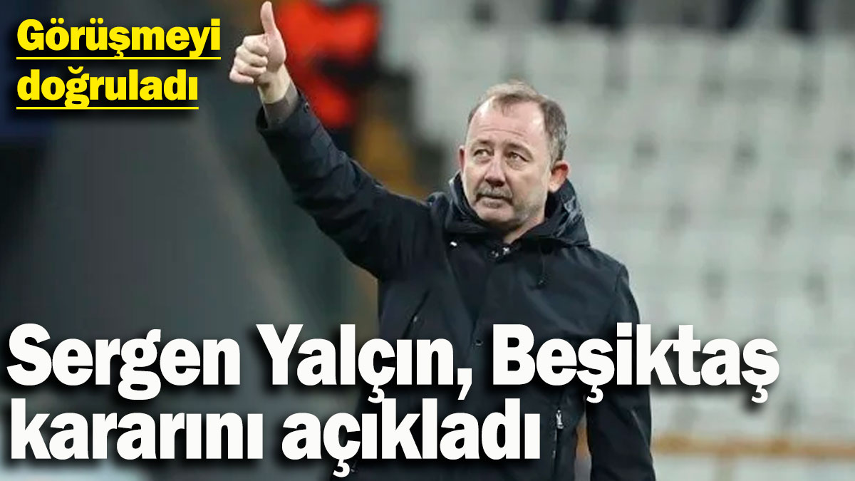 Sergen Yalçın Beşiktaş kararını açıkladı