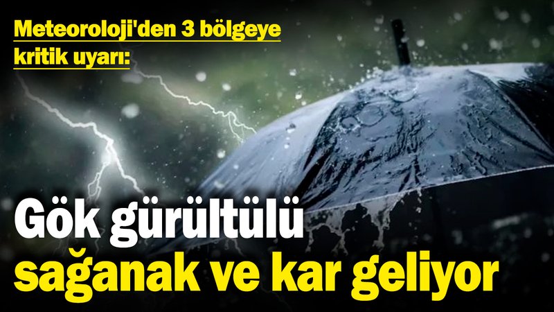 Meteoroloji'den 3 bölgeye kritik uyarı: Gök gürültülü sağanak ve kar geliyor