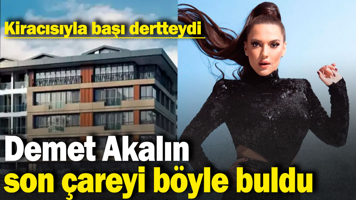 Demet Akalın'ın kiracıyla başı dertteydi! Son çareyi buldu