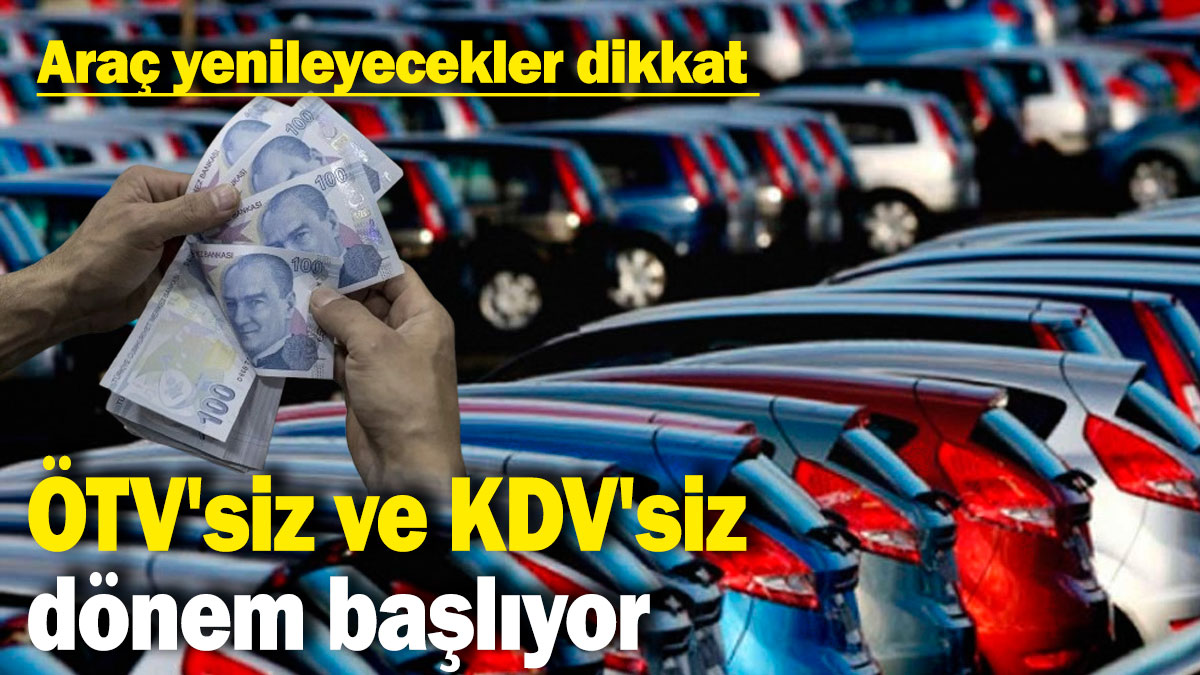 ÖTV'siz ve KDV'siz dönem başlıyor: Araç yenileyecekler dikkat