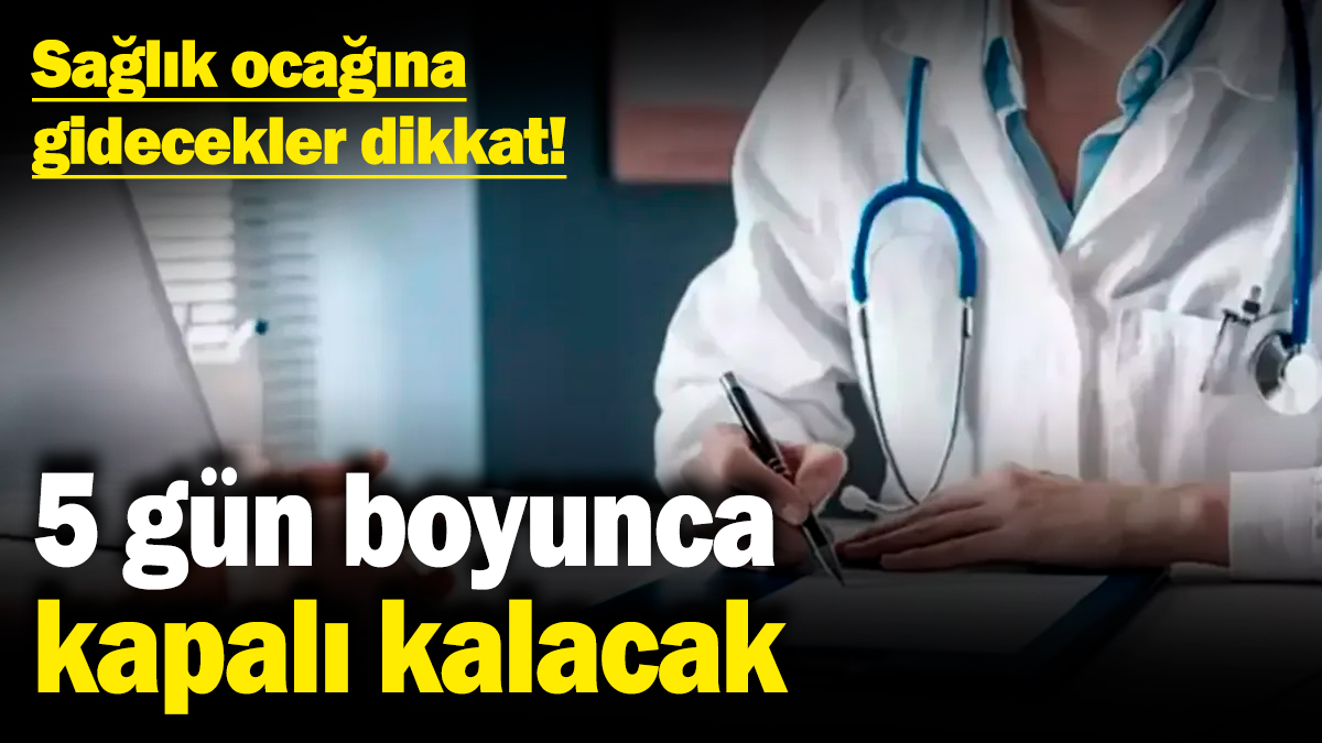 Sağlık ocağına gidecekler dikkat! 5 gün boyunca kapalı kalacak