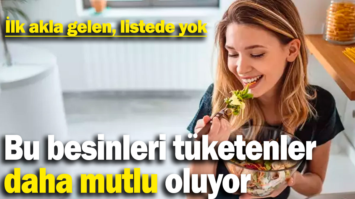 Bu besinleri tüketenler daha mutlu oluyor! İlk akla gelen, listede yok