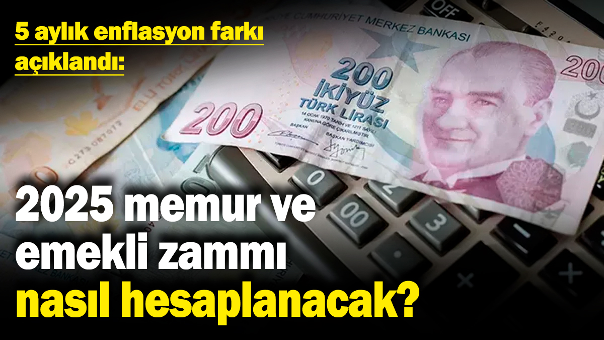 5 aylık enflasyon farkı açıklandı: 2025 memur ve emekli zammı nasıl hesaplanacak?