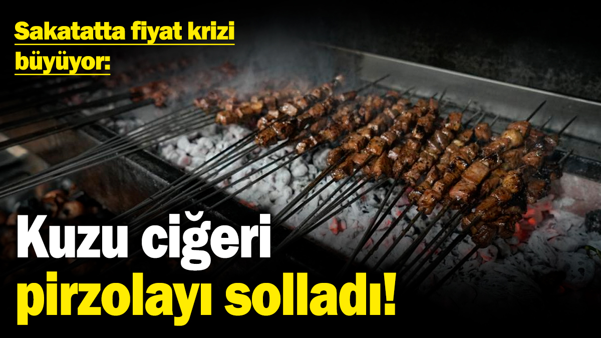 Kuzu ciğeri pirzolayı solladı! Sakatatta fiyat krizi büyüyor