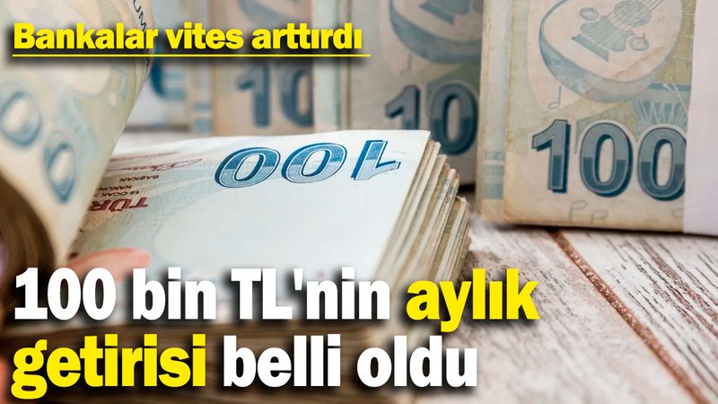 100 bin TL'nin aylık getirisi belli oldu: Bankalar vites arttırdı