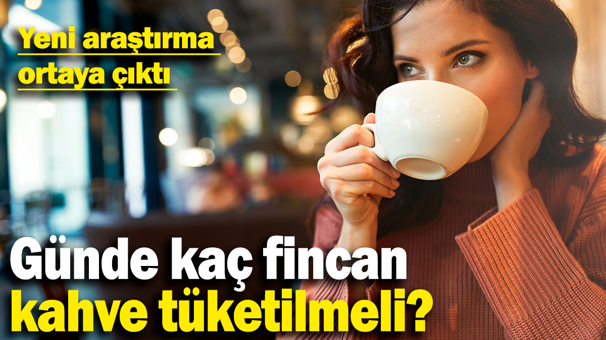 Günde kaç fincan kahve tüketilmeli? Yeni araştırma ortaya çıktı