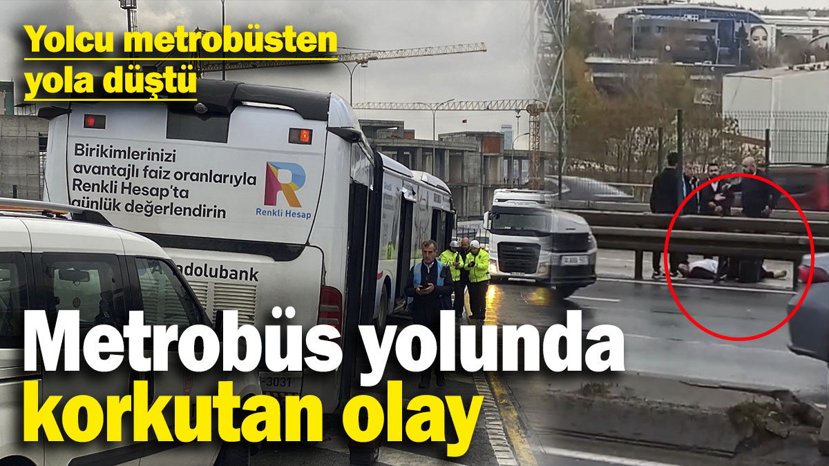 Metrobüs yolunda korkutan olay: Yolcu metrobüsten yola düştü