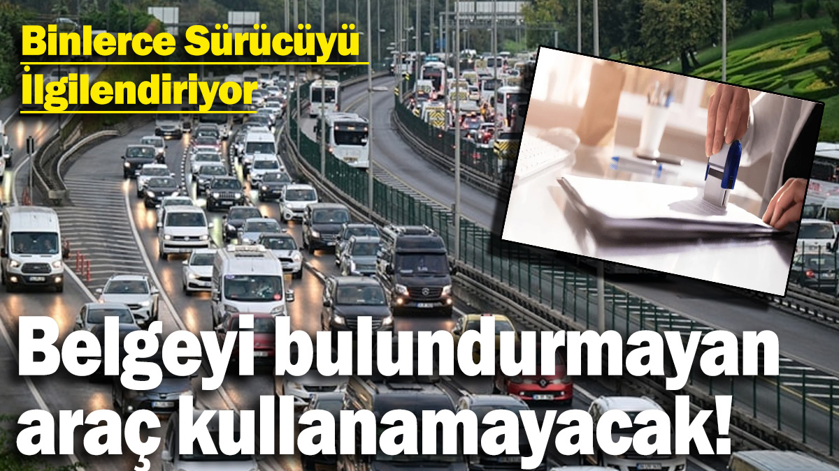 Şoförler dikkat! Bu belgeyi alamayanlar sürücülük yapamayacak