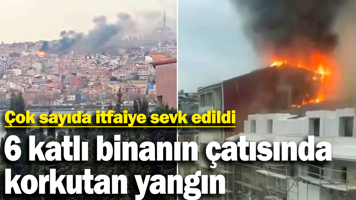 6 katlı binada korkutan yangın! Çok sayıda itfaiye sevk edildi