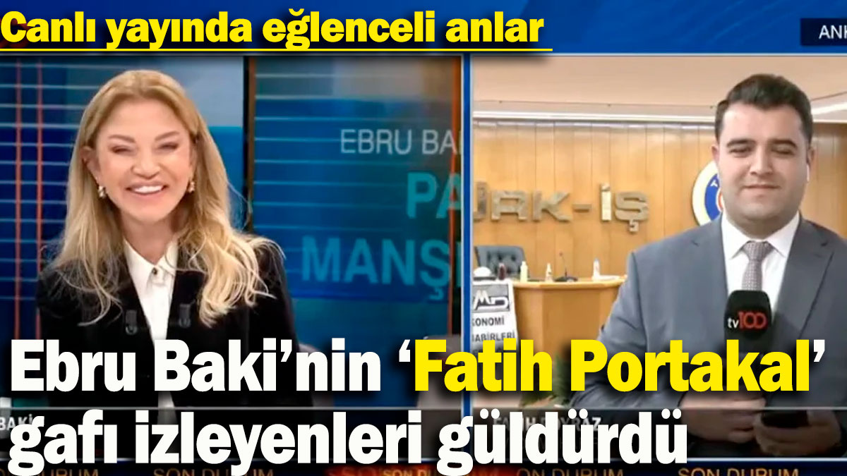 Ebru Baki'nin 'Fatih Portakal' gafı izleyenleri güldürdü! Canlı yayında eğlenceli anlar