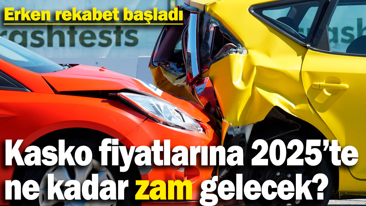 Kasko fiyatlarına 2025'te ne kadar zam gelecek? Erken rekabet başladı