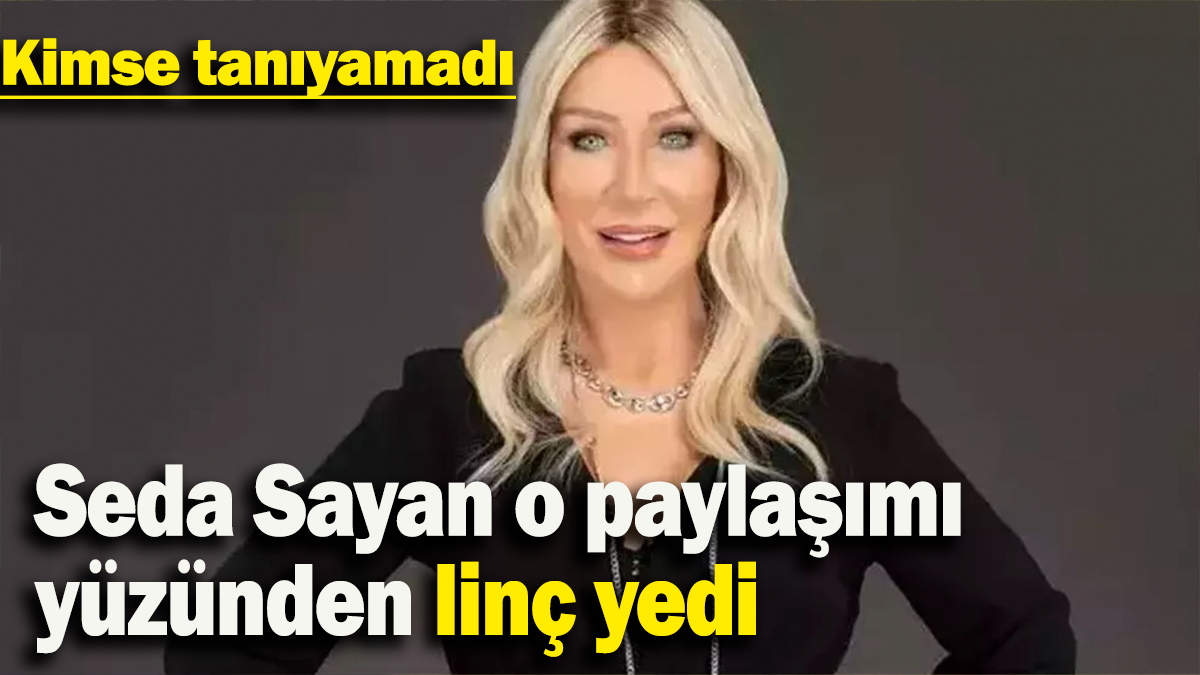 Seda Sayan o paylaşımı yüzünden linç yedi: Kimse tanıyamadı