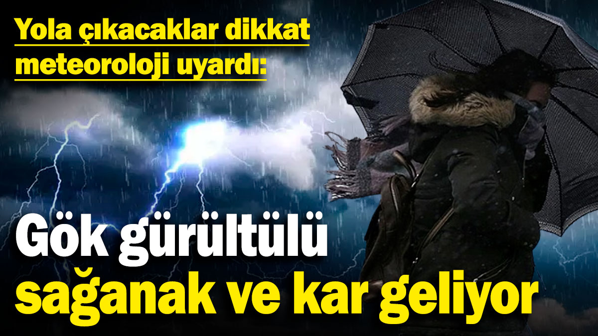 Gök gürültülü sağanak ve kar yağışı geliyor! Yola çıkacaklar dikkat meteoroloji uyardı