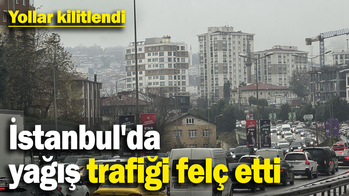 İstanbul'da yağışın da etkisiyle trafik yoğunluğu yüzde 78'e ulaştı