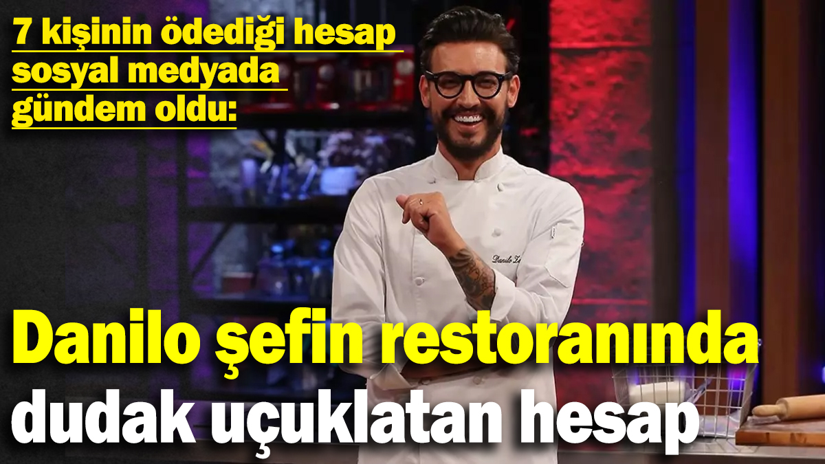 7 kişinin ödediği hesap sosyal medyada gündem oldu: Danilo şefin restoranında dudak uçuklatan hesap