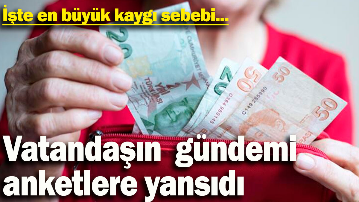 Vatandaşın gündemi anketlere yansıdı! İşte en büyük kaygı sebebi...