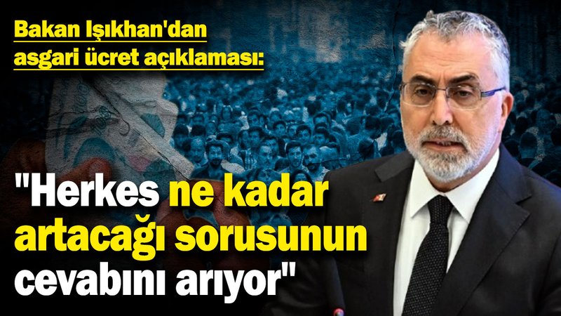 Bakan Işıkhan'dan asgari ücret açıklaması: "Herkes ne kadar artacağı sorusunun cevabını arıyor"