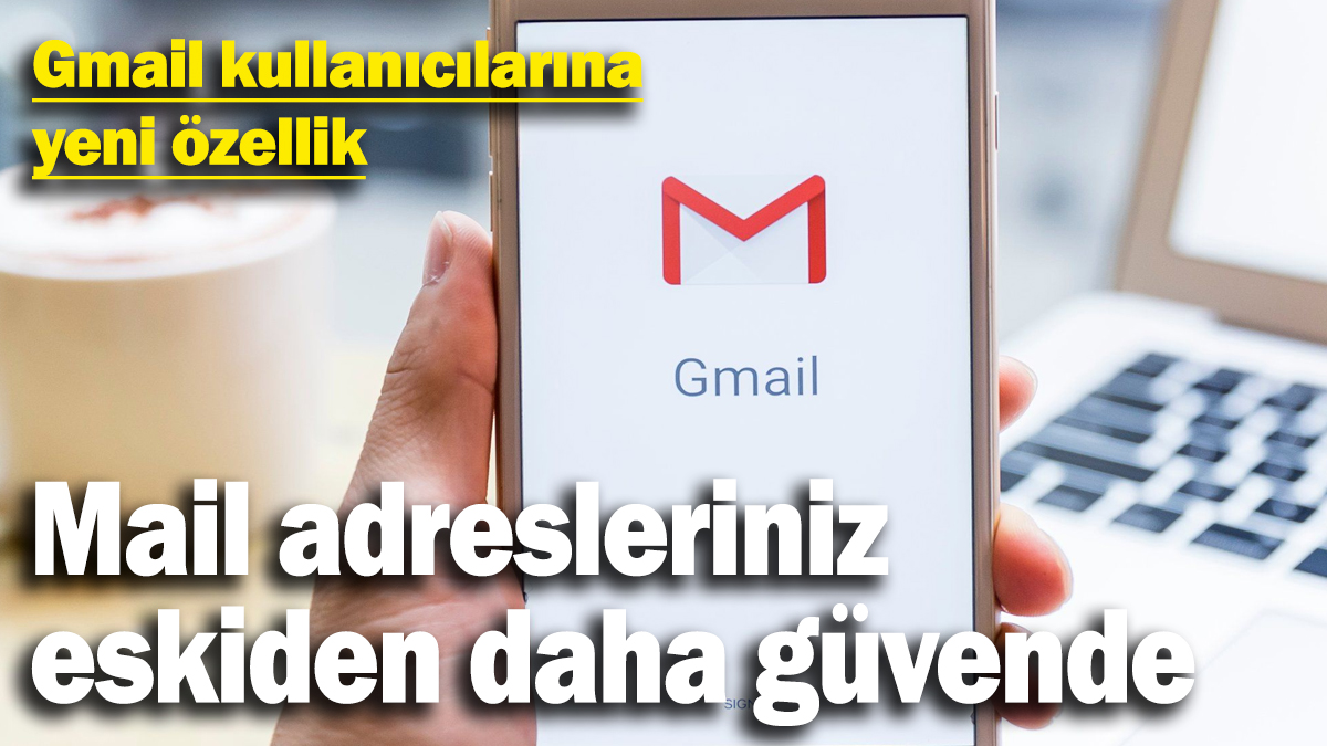 Gmail kullanıcılarına yeni özellik: Mail adresleriniz eskiden daha güvende