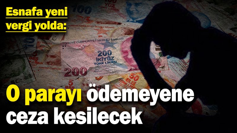 Esnafa yeni vergi yolda! O parayı ödemeyene ceza var