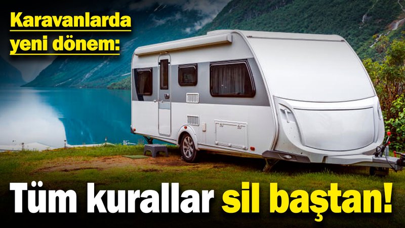 Karavanlarda yeni dönem! Tüm kurallar sil baştan