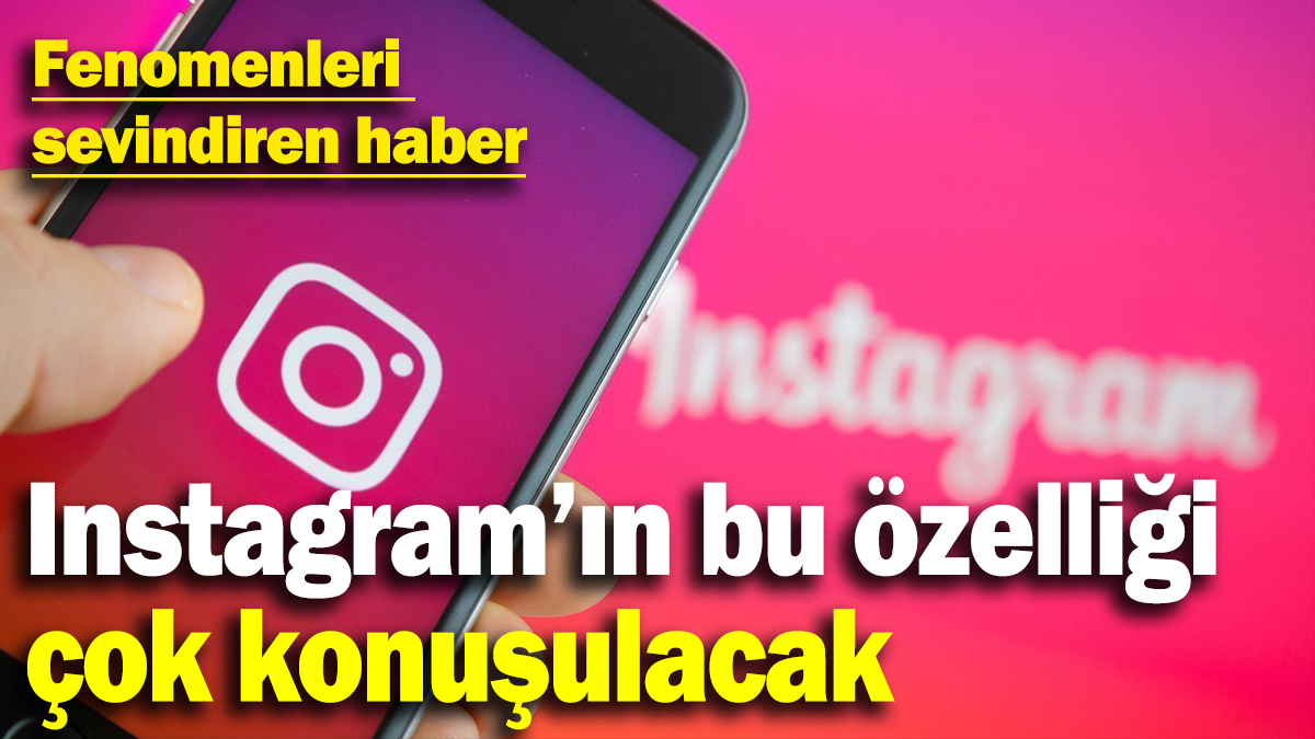 Instagramın bu özelliği çok konuşulacak: Fenomenleri sevindiren haber