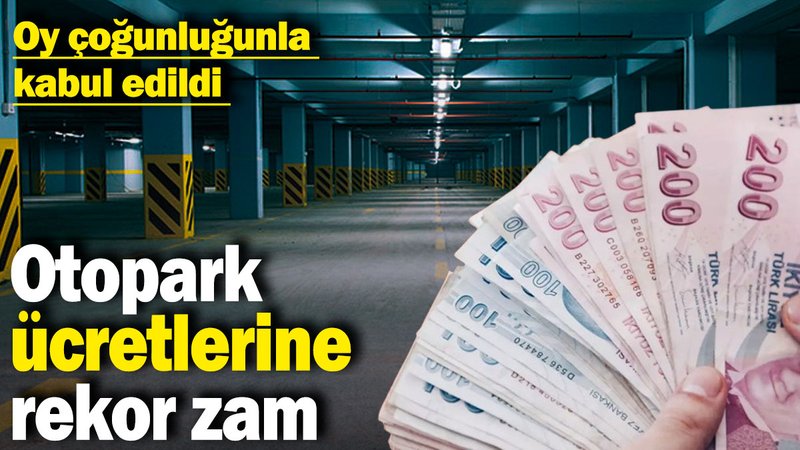 Otopark ücretlerine rekor zam: Oy çoğunluğunla kabul edildi