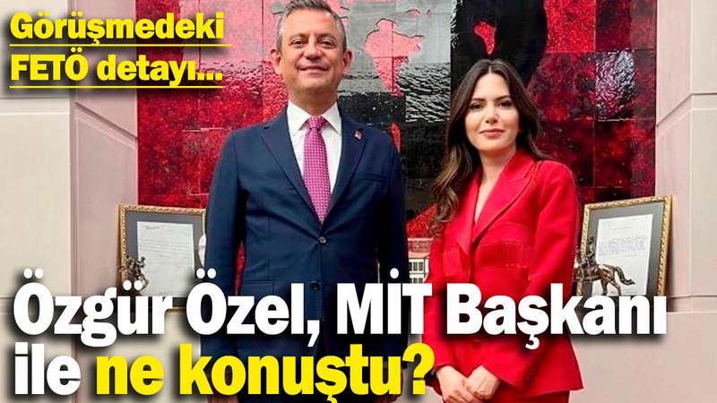 Özgür Özel, MİT Başkanı ile ne görüştü? Görüşmedeki FETÖ detayı...