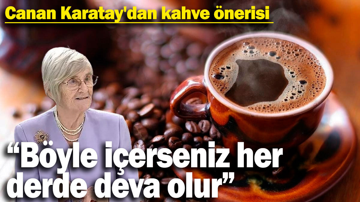 Canan Karatay'dan kahve önerisi: Böyle içerseniz her derde deva olur