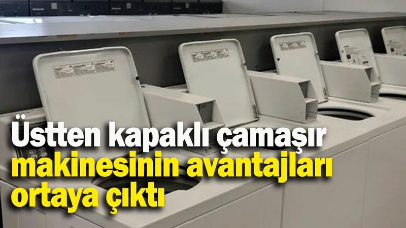 Üstten kapaklı çamaşır  makinesinin avantajları ortaya çıktı