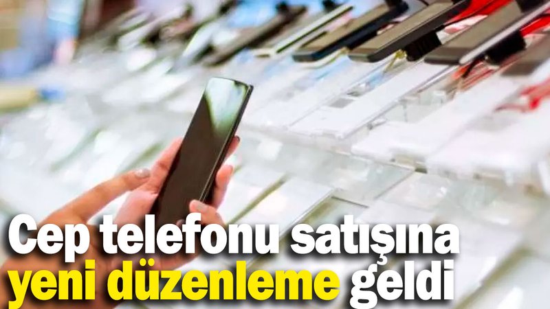Cep telefonu satışına yeni düzenleme geldi