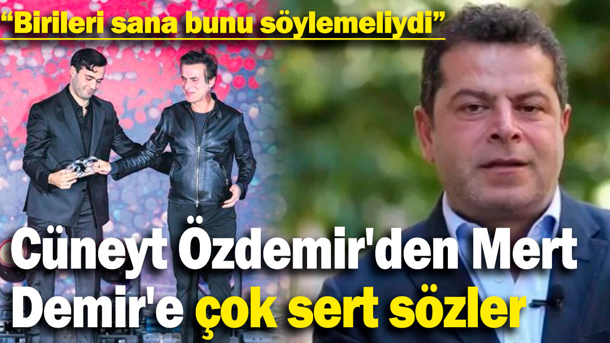 Cüneyt Özdemir'den Mert Demir'e sert sözler: Birileri sana bunu söylemeliydi