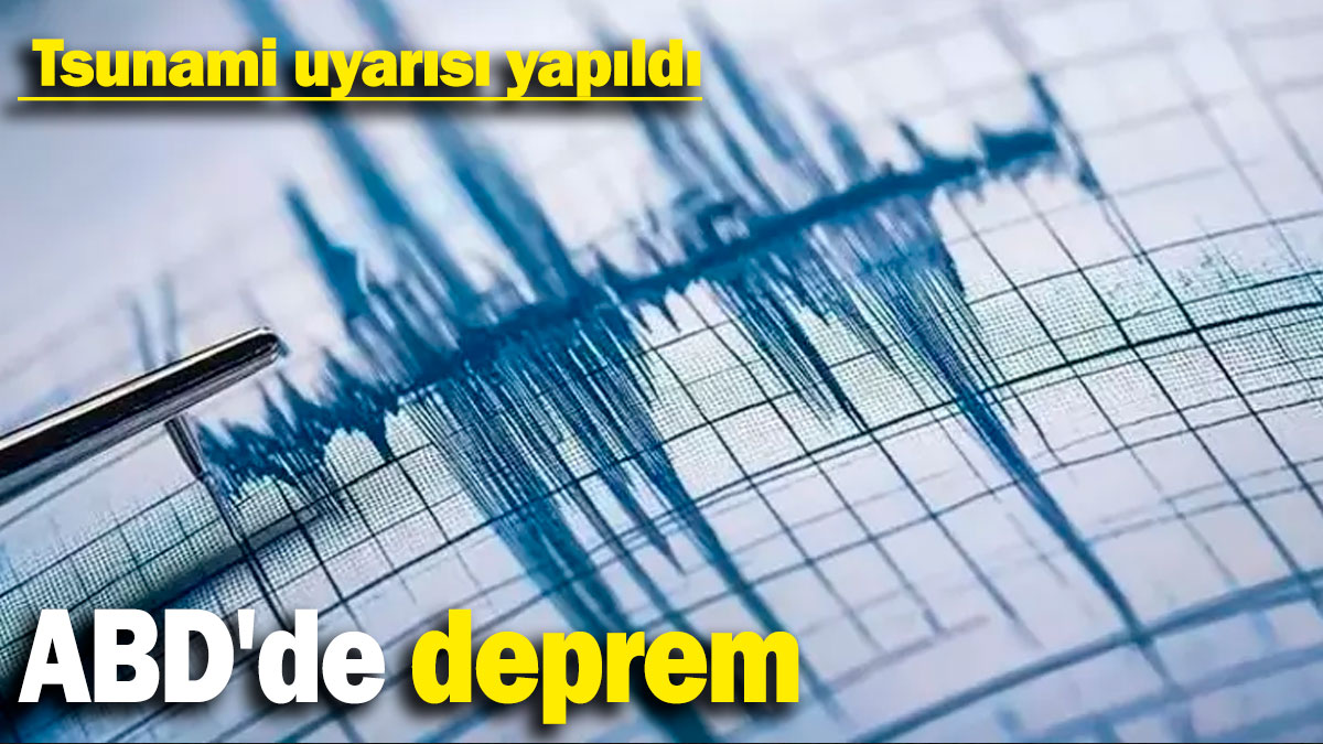 ABD'de 7 büyüklüğünde deprem! Tsunami uyarısı yapıldı