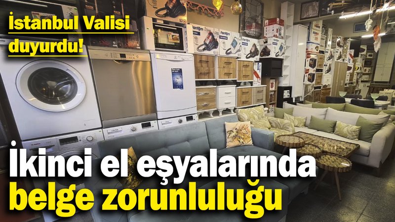 İstanbul Valiliği açıkladı: İkinci el eşyalarda alım-satım belgesi zorunlu olacak