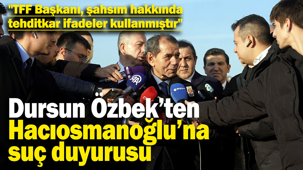 Dursun Özbek, TFF Başkanı İbrahim Hacıosmanoğlu hakkında suç duyurusunda bulundu