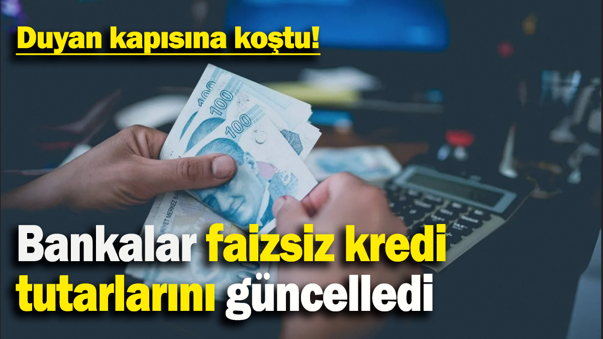 Bankalar faizsiz kredi tutarlarını güncelledi: Duyan kapısına koştu!