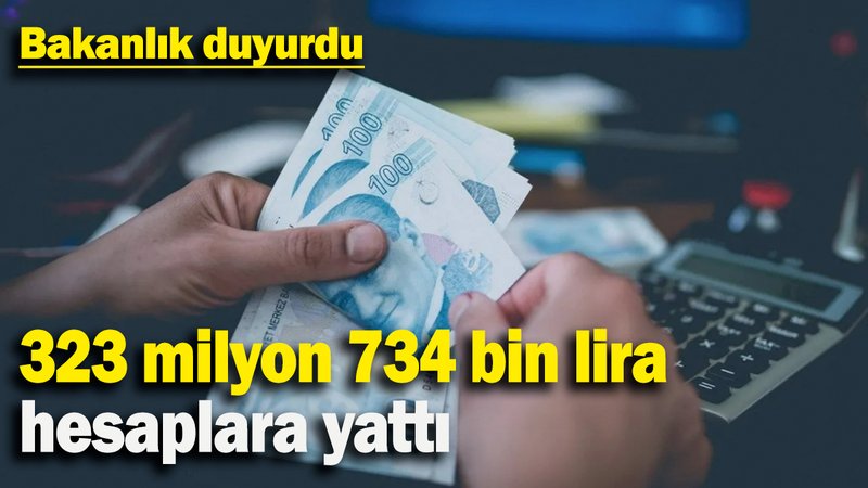 323 milyon 734 bin lira  hesaplara yattı: Bakanlık duyurdu