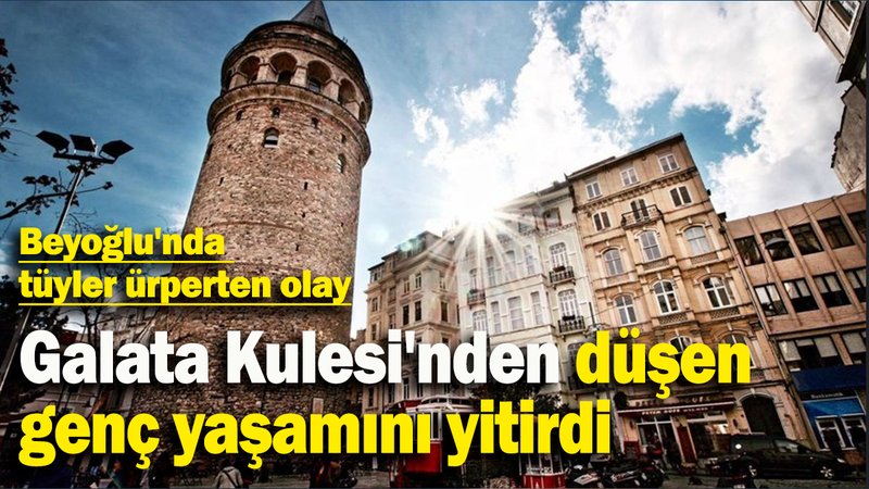 Beyoğlu'nda  tüyler ürperten olay: Galata Kulesi'nden düşen genç yaşamını yitirdi