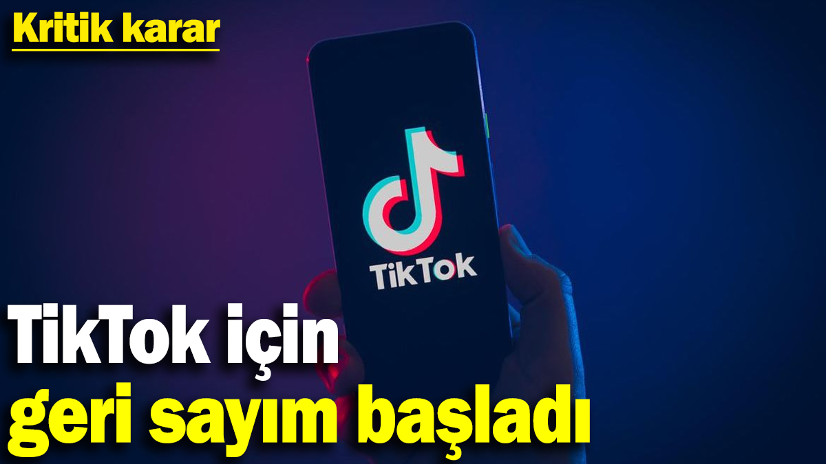 Tiktok için geri sayım başladı: Kritik karar