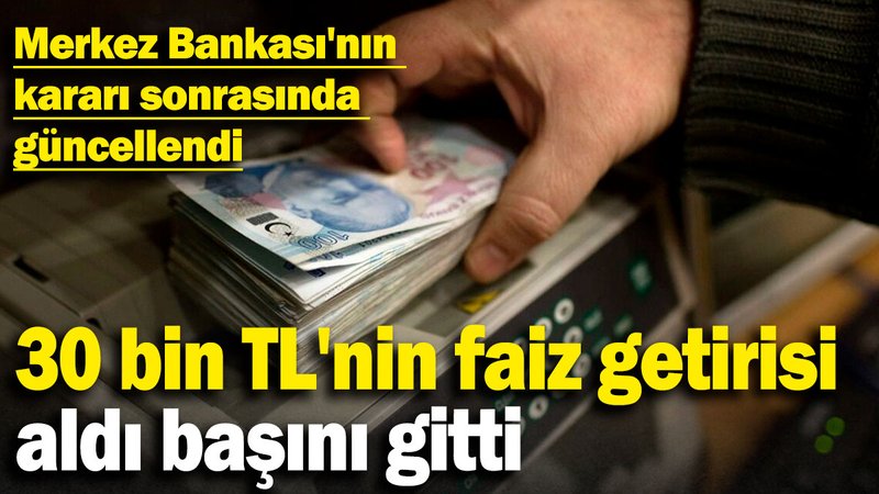 Merkez Bankası'nın kararı sonrasında güncellendi: 30 bin TL'nin faiz getirisi aldı başını gitti