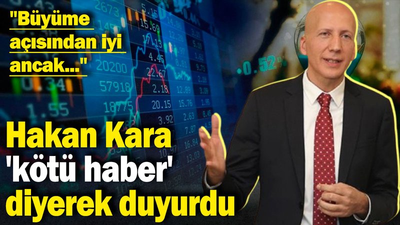 Başekonomist Hakan Kara 'kötü haber' diyerek duyurdu: "Büyüme açısından iyi ancak..."