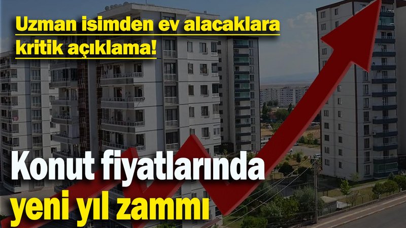 Ev alacaklara dikkat! Konut fiyatları yeni yılda fırlayabilir