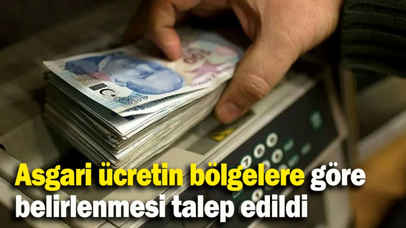 Asgari ücretin bölgelere göre belirlenmesi talep edildi