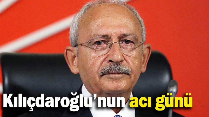 Kılıçdaroğlu'nun acı günü