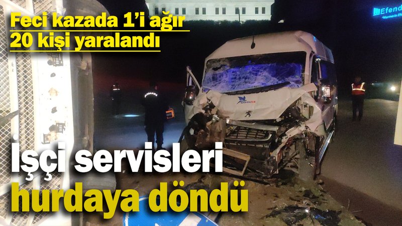İşçi servisleri  hurdaya döndü: Feci kazada 1’i ağır  20 kişi yaralandı