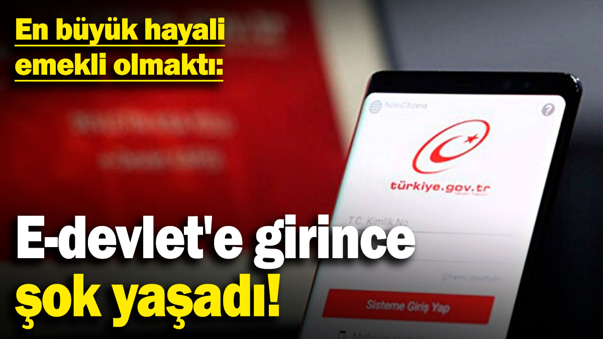 E-devlet'e girince şok yaşadı! En büyük hayali emekli olmaktı