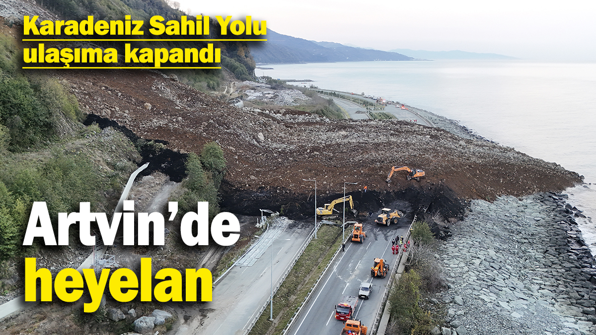 Artvin’de heyelan! Karadeniz Sahil Yolu ulaşıma kapandı